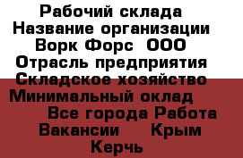 Рабочий склада › Название организации ­ Ворк Форс, ООО › Отрасль предприятия ­ Складское хозяйство › Минимальный оклад ­ 60 000 - Все города Работа » Вакансии   . Крым,Керчь